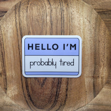 Load image into Gallery viewer, Hello I'm Probably Tired Sticker