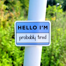 Load image into Gallery viewer, Hello I'm Probably Tired Sticker